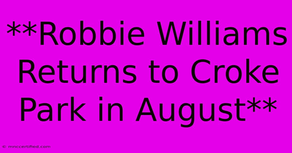 **Robbie Williams Returns To Croke Park In August**