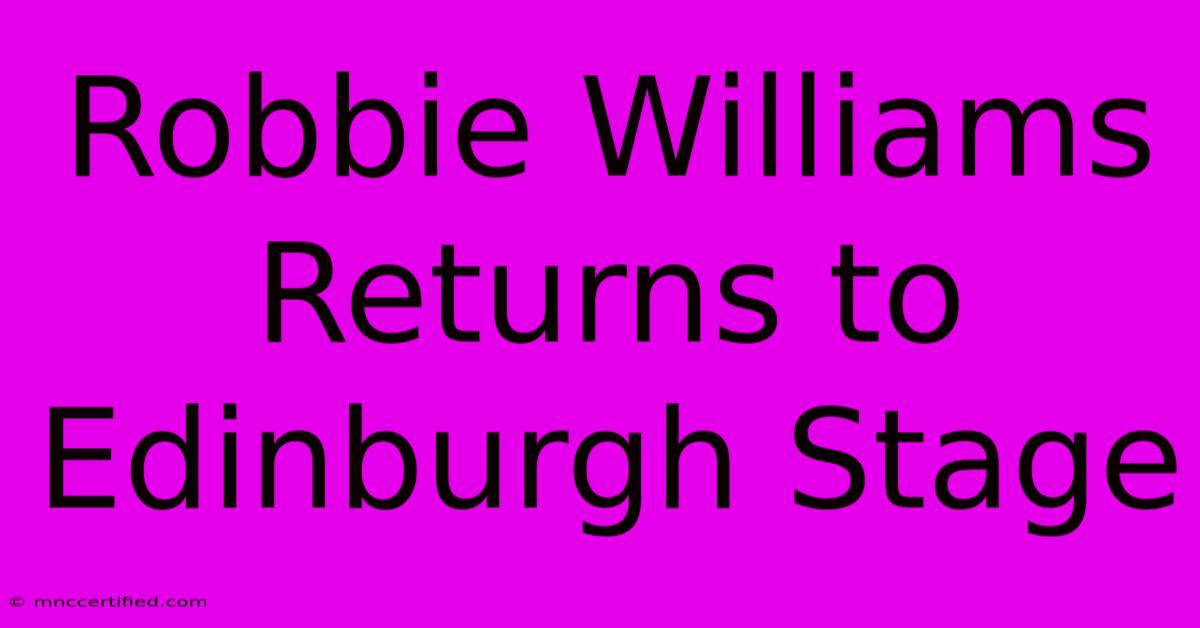 Robbie Williams Returns To Edinburgh Stage