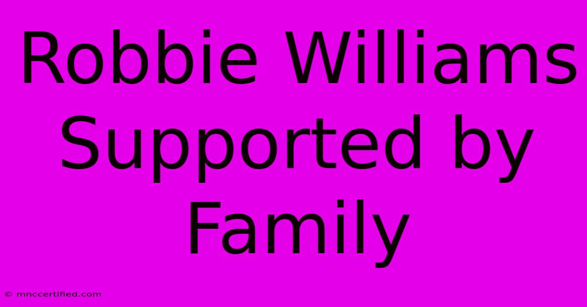 Robbie Williams Supported By Family