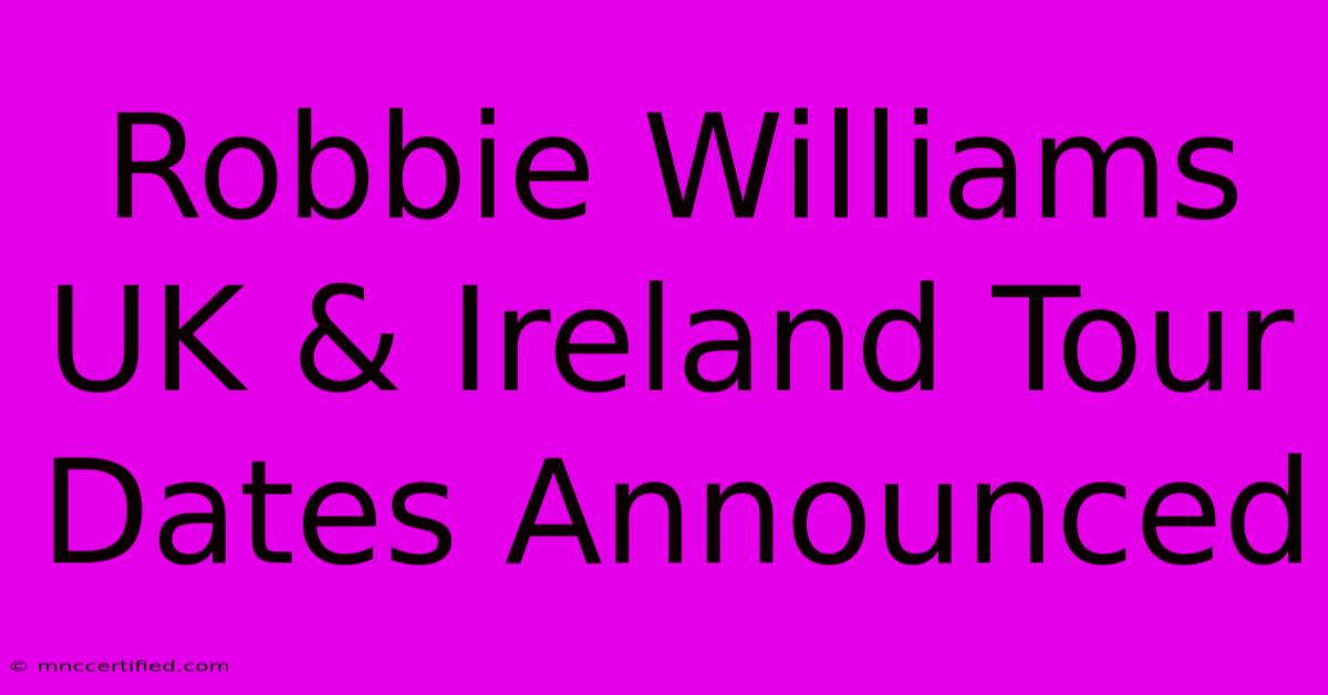 Robbie Williams UK & Ireland Tour Dates Announced