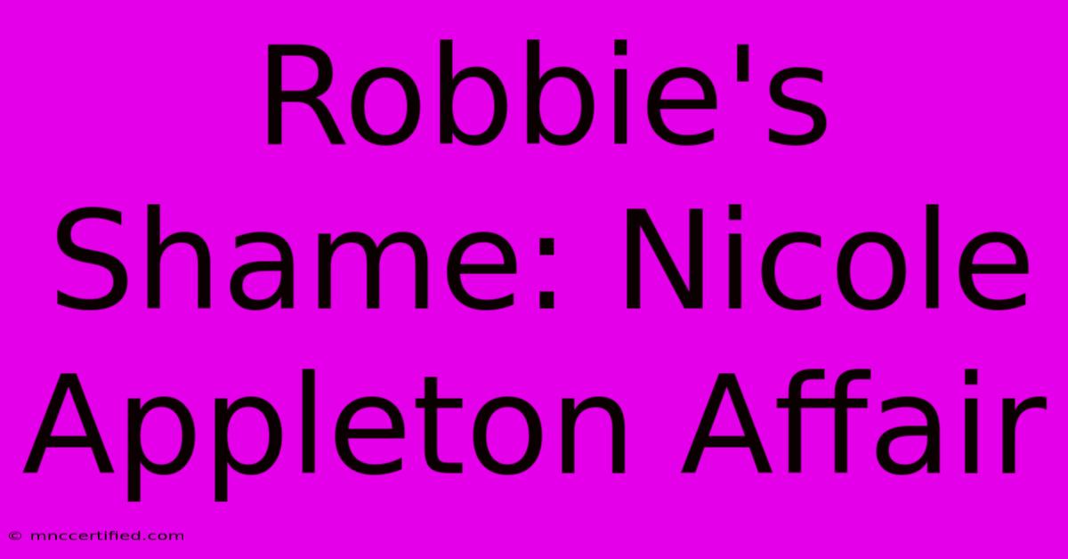 Robbie's Shame: Nicole Appleton Affair