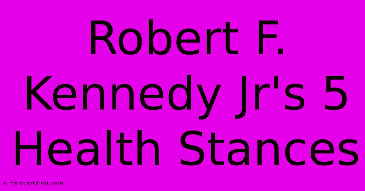 Robert F. Kennedy Jr's 5 Health Stances