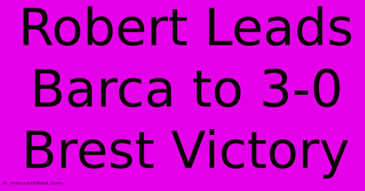 Robert Leads Barca To 3-0 Brest Victory