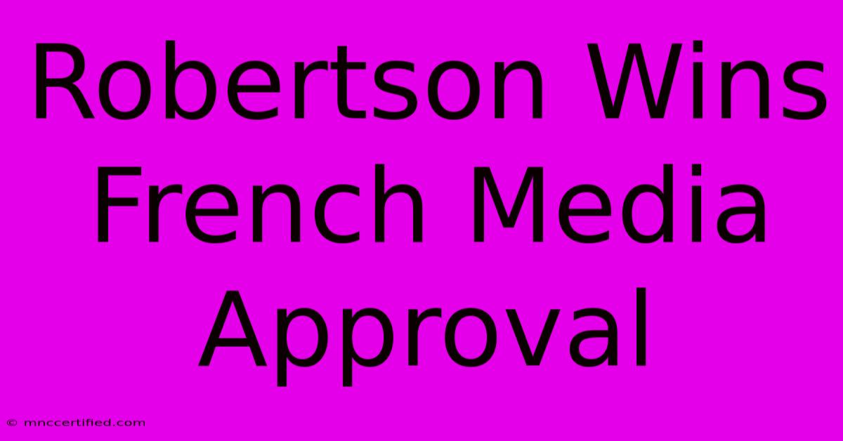 Robertson Wins French Media Approval