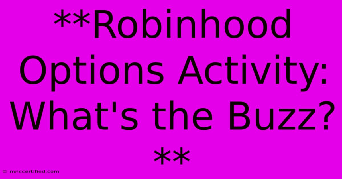 **Robinhood Options Activity: What's The Buzz?**