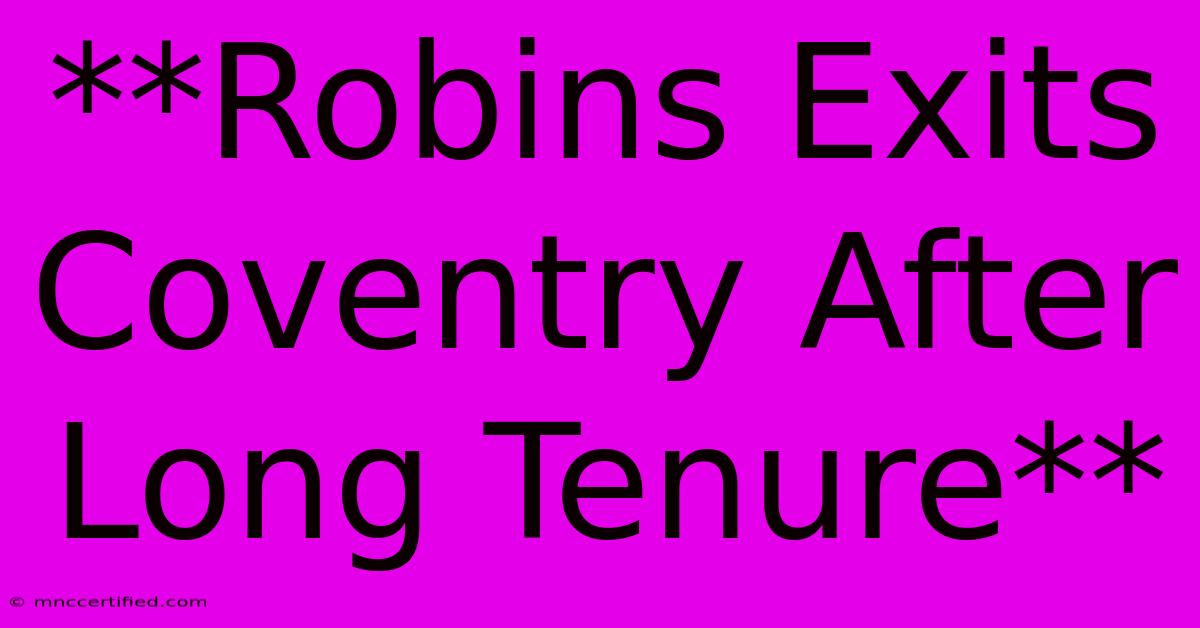 **Robins Exits Coventry After Long Tenure**