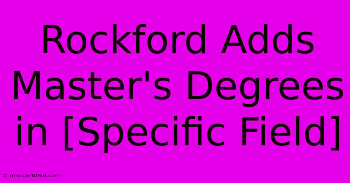 Rockford Adds Master's Degrees In [Specific Field]