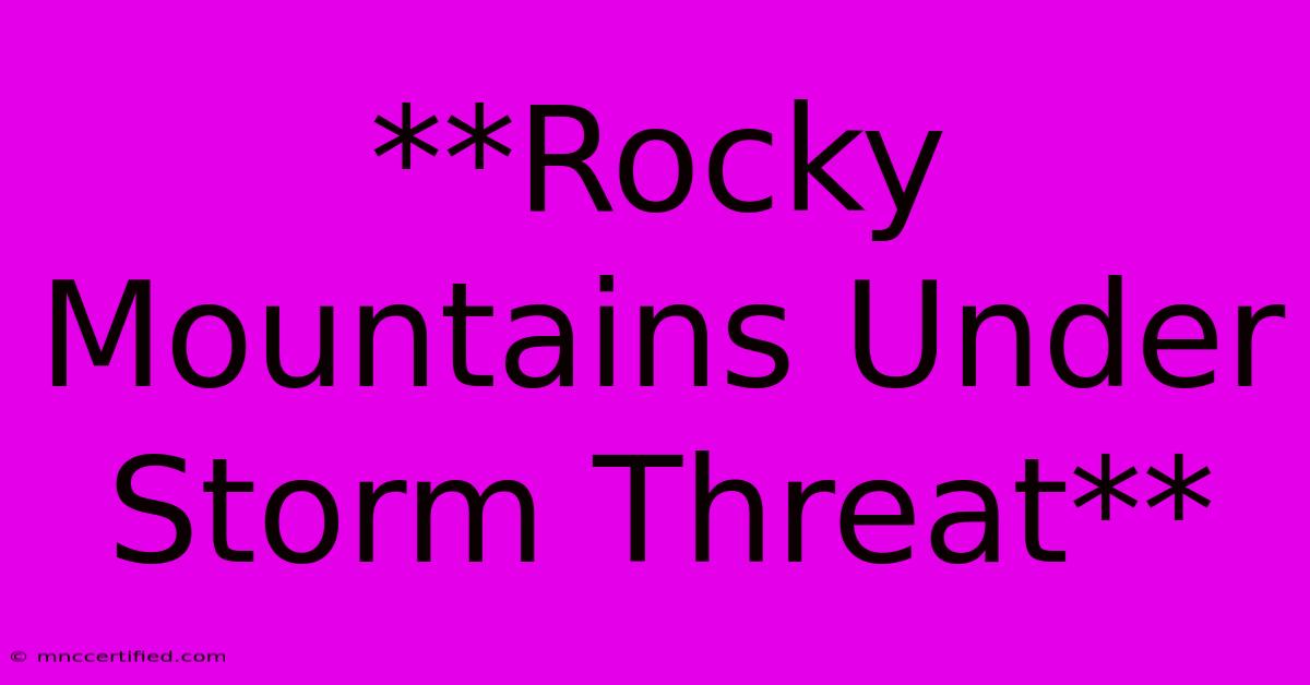 **Rocky Mountains Under Storm Threat**