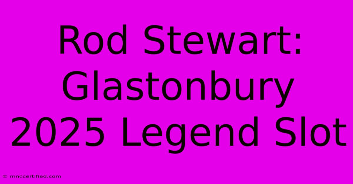 Rod Stewart: Glastonbury 2025 Legend Slot