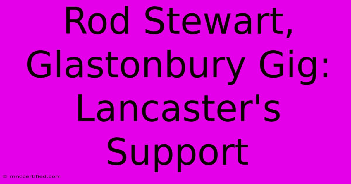 Rod Stewart, Glastonbury Gig: Lancaster's Support