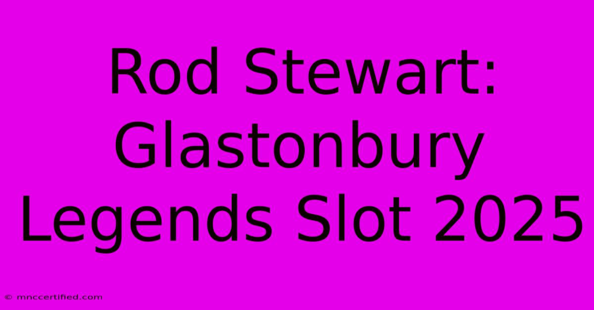 Rod Stewart: Glastonbury Legends Slot 2025