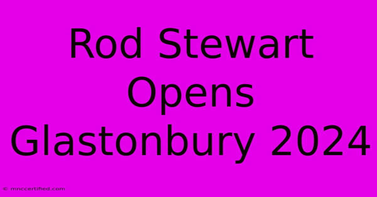 Rod Stewart Opens Glastonbury 2024