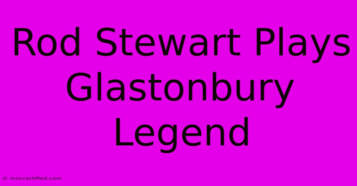 Rod Stewart Plays Glastonbury Legend