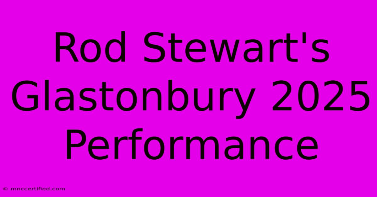 Rod Stewart's Glastonbury 2025 Performance