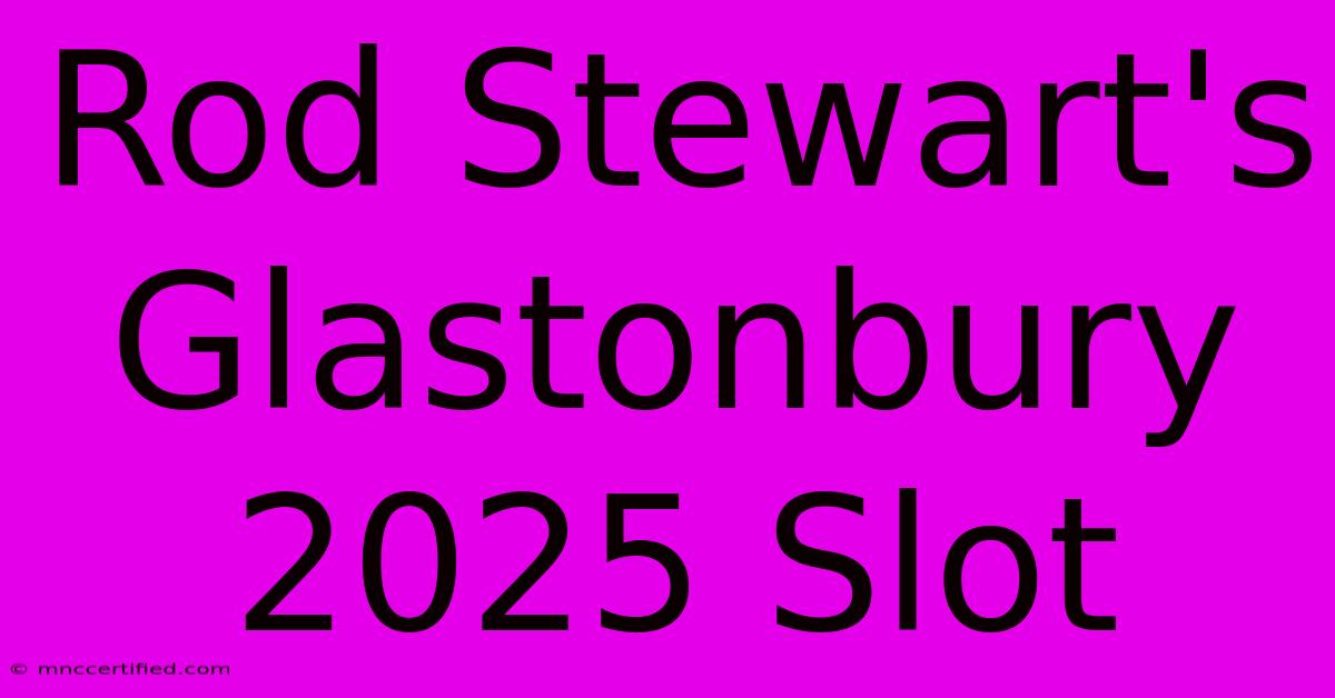 Rod Stewart's Glastonbury 2025 Slot