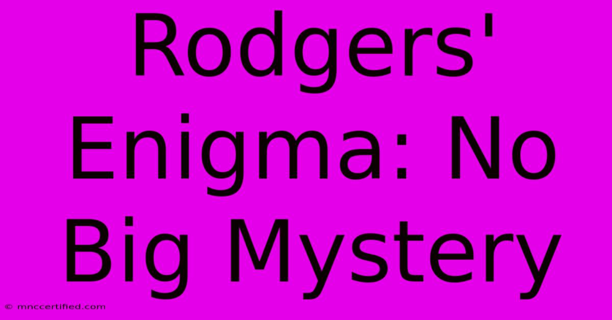 Rodgers' Enigma: No Big Mystery