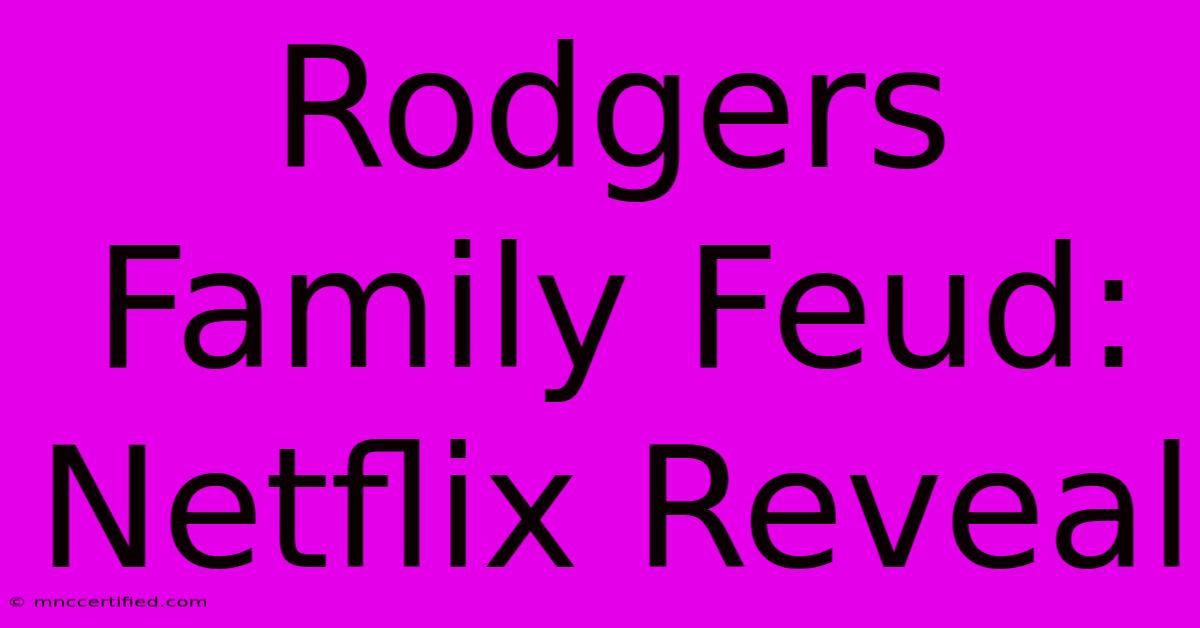 Rodgers Family Feud: Netflix Reveal