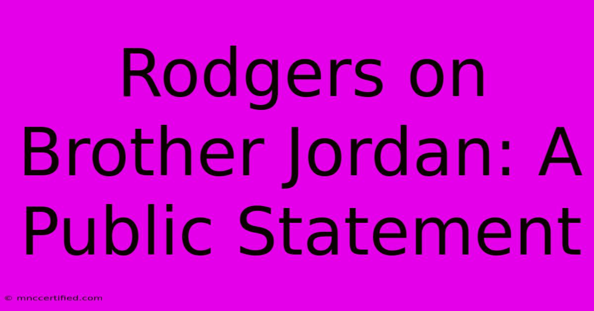 Rodgers On Brother Jordan: A Public Statement