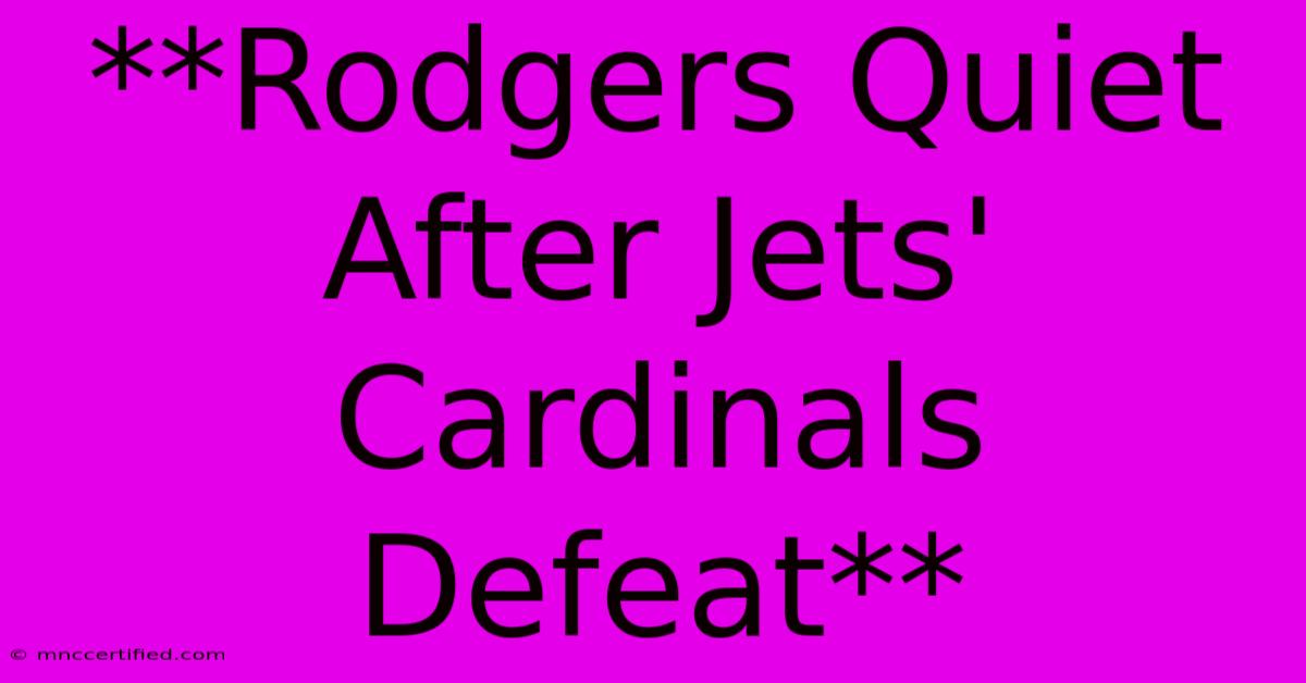 **Rodgers Quiet After Jets' Cardinals Defeat**