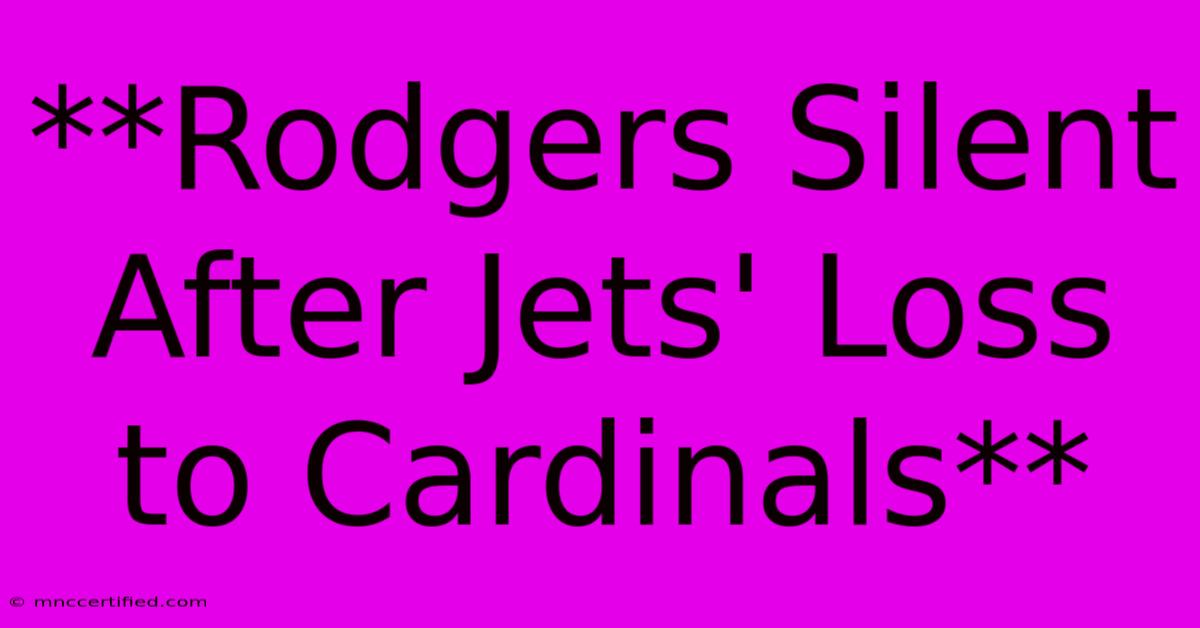 **Rodgers Silent After Jets' Loss To Cardinals**