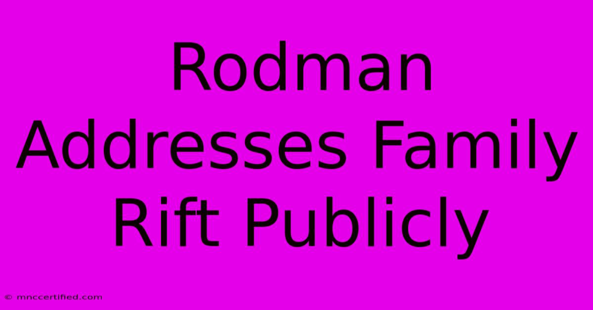 Rodman Addresses Family Rift Publicly