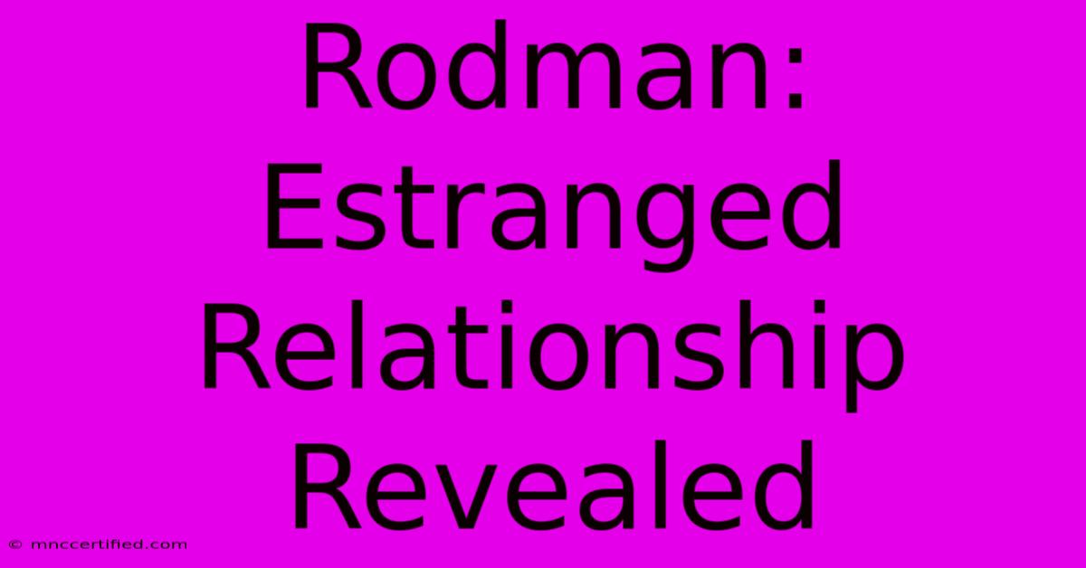 Rodman: Estranged Relationship Revealed