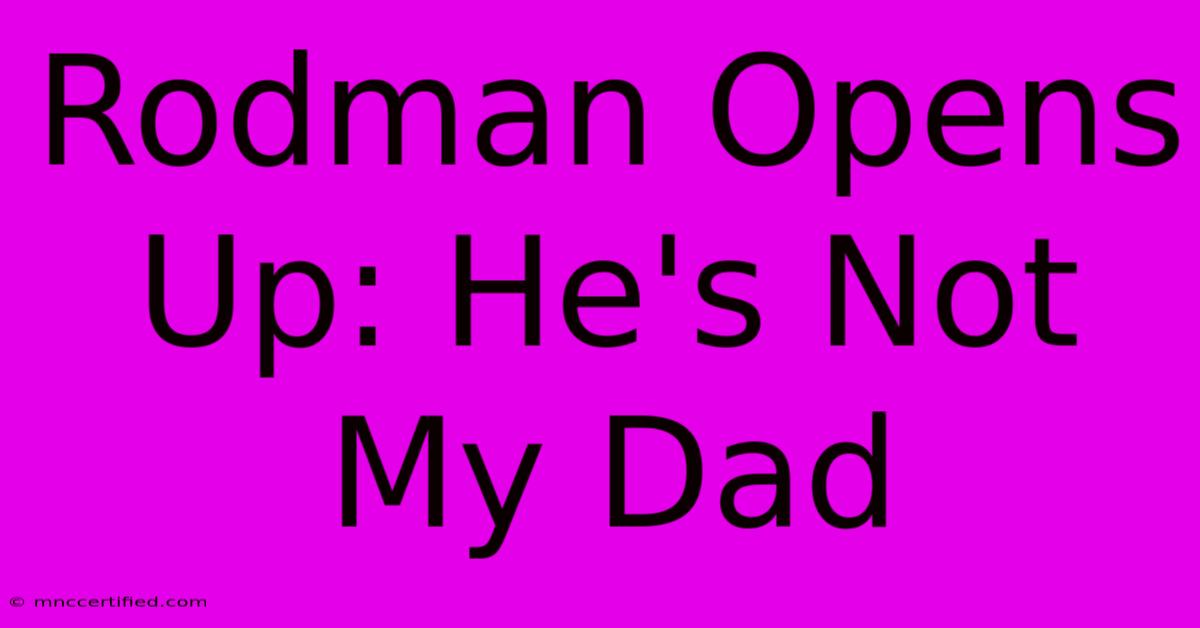 Rodman Opens Up: He's Not My Dad