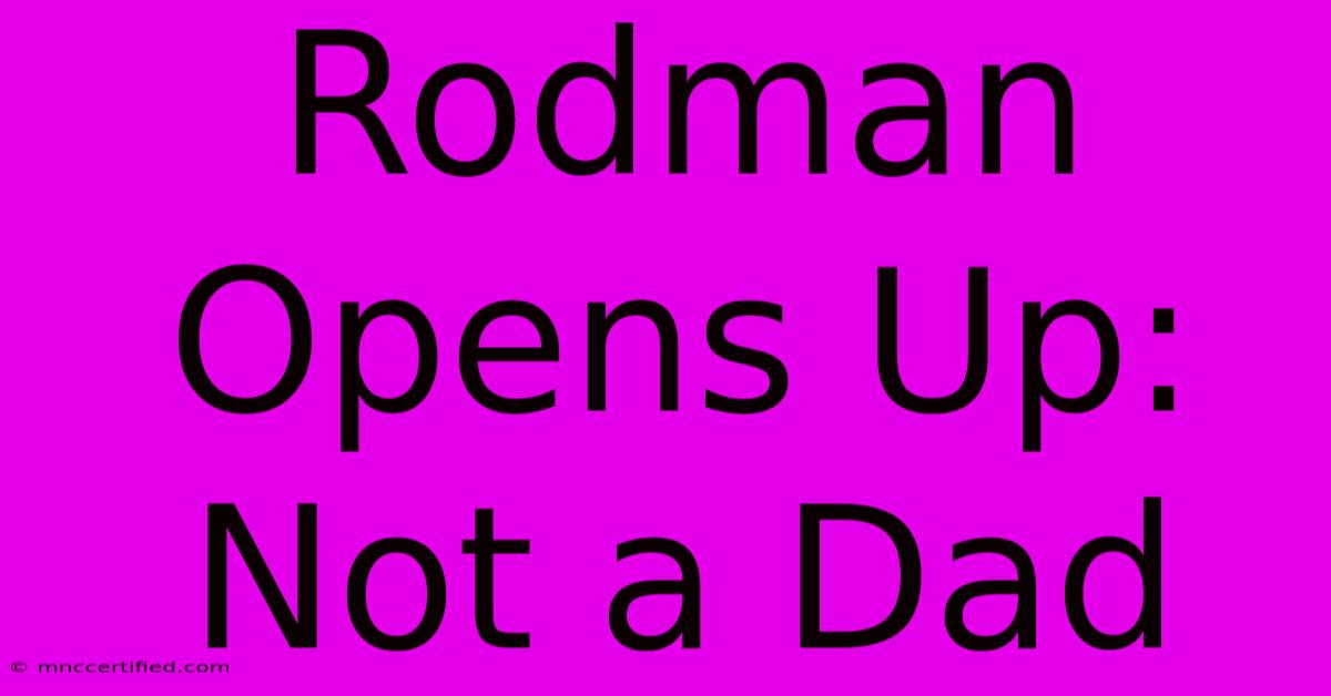 Rodman Opens Up: Not A Dad