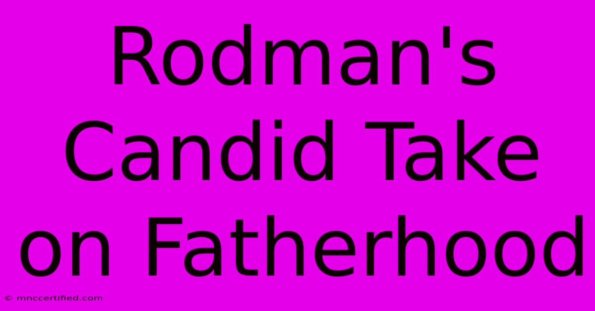 Rodman's Candid Take On Fatherhood