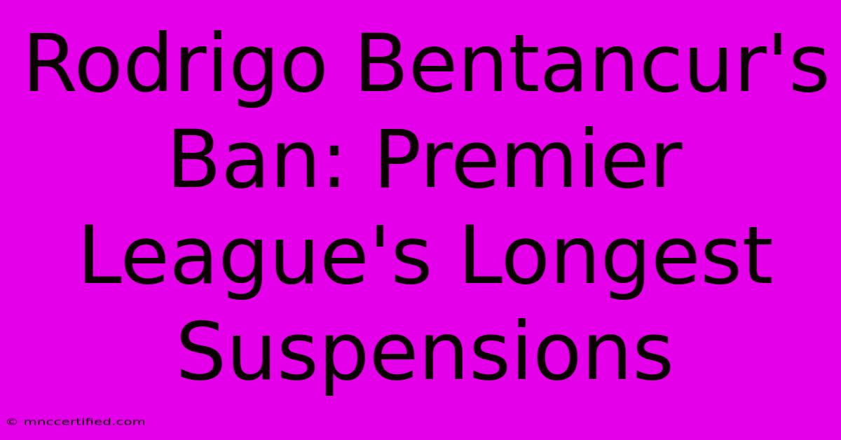 Rodrigo Bentancur's Ban: Premier League's Longest Suspensions