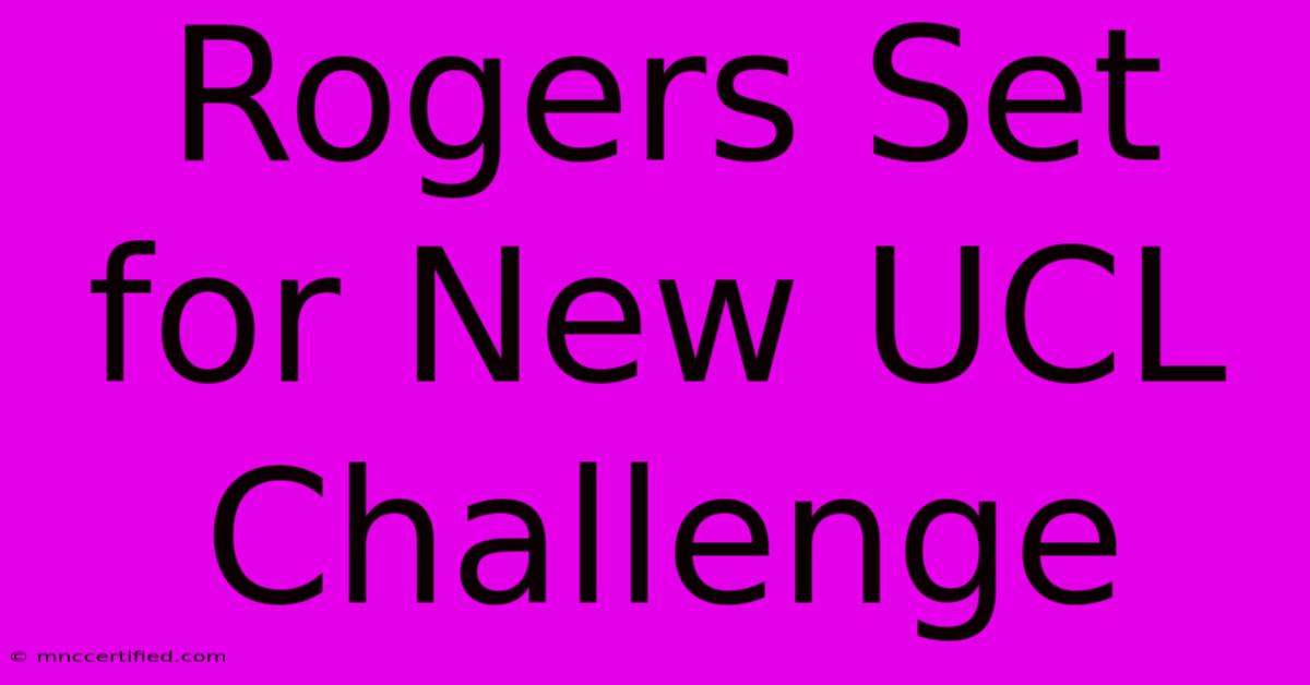 Rogers Set For New UCL Challenge