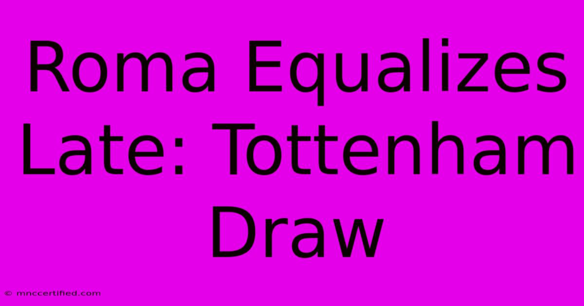 Roma Equalizes Late: Tottenham Draw