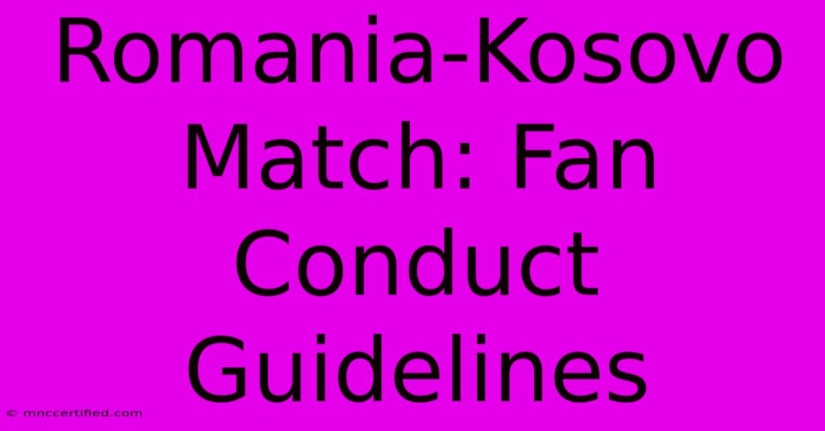 Romania-Kosovo Match: Fan Conduct Guidelines