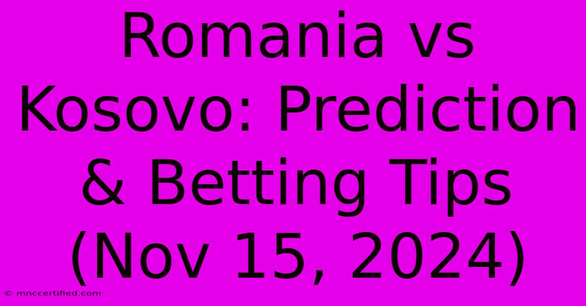 Romania Vs Kosovo: Prediction & Betting Tips (Nov 15, 2024)