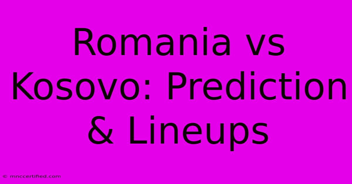 Romania Vs Kosovo: Prediction & Lineups