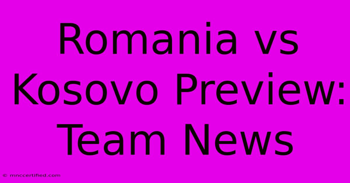 Romania Vs Kosovo Preview: Team News