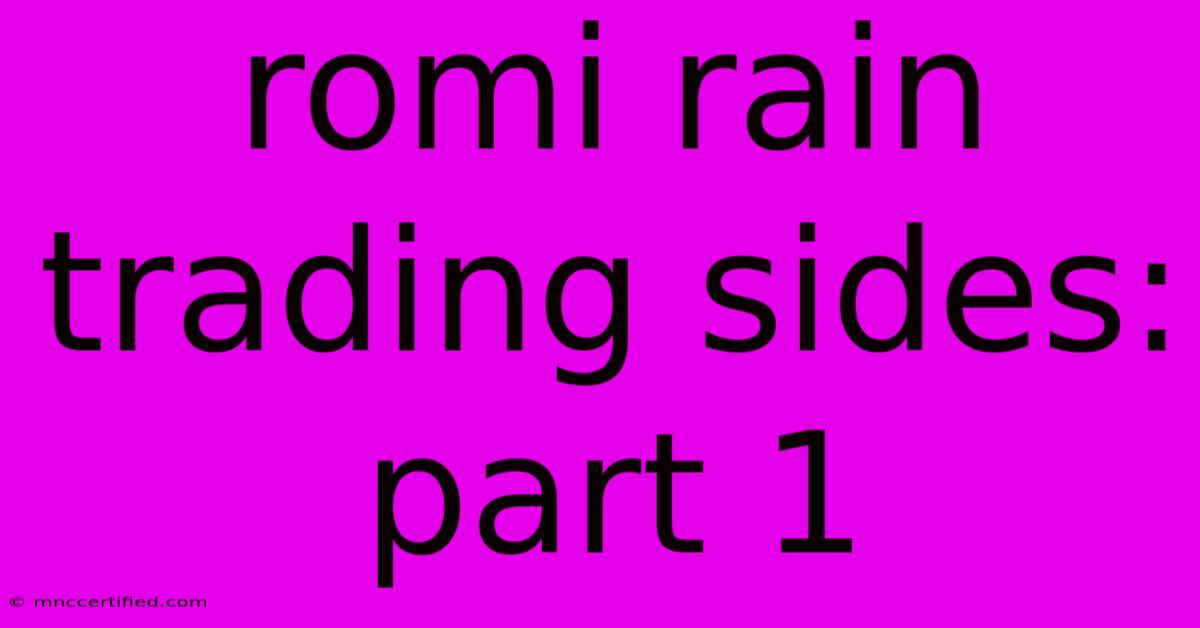 Romi Rain Trading Sides: Part 1