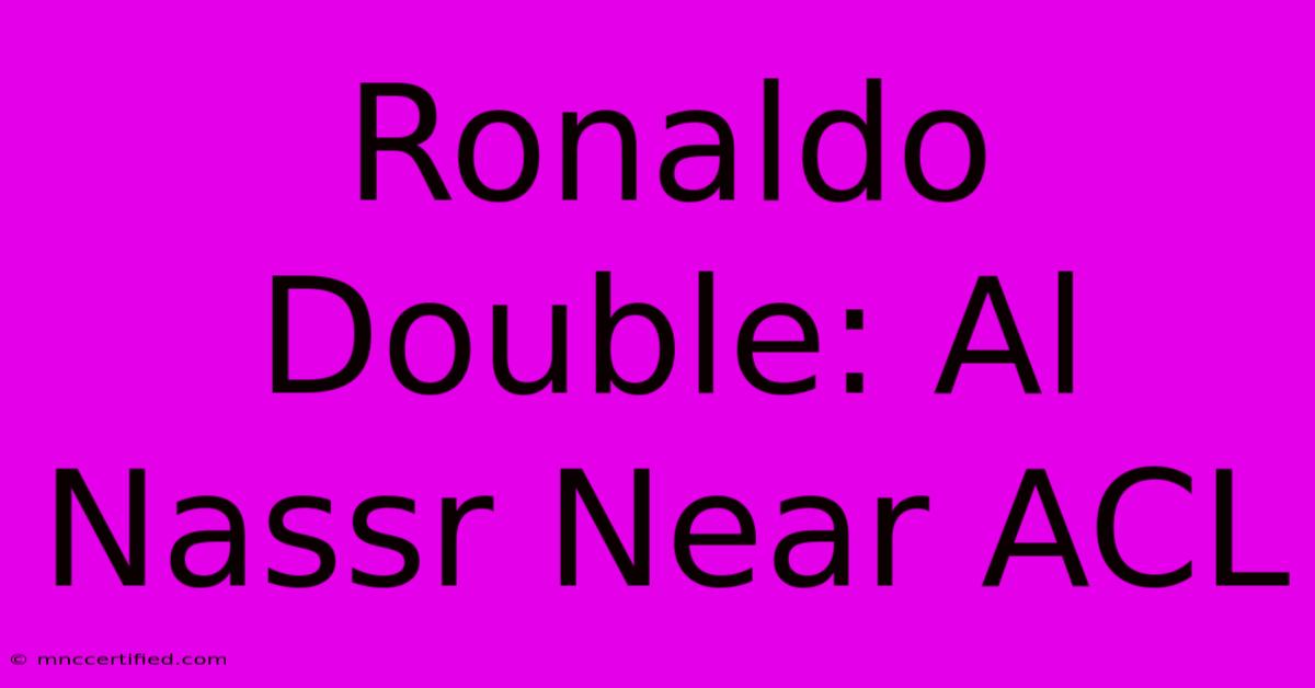 Ronaldo Double: Al Nassr Near ACL