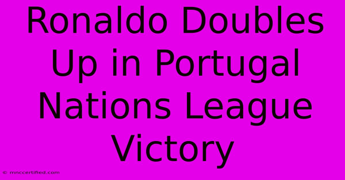 Ronaldo Doubles Up In Portugal Nations League Victory