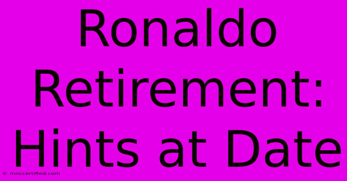 Ronaldo Retirement: Hints At Date