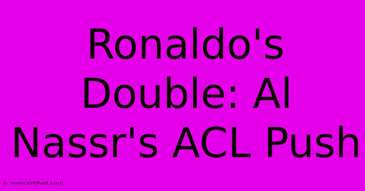 Ronaldo's Double: Al Nassr's ACL Push