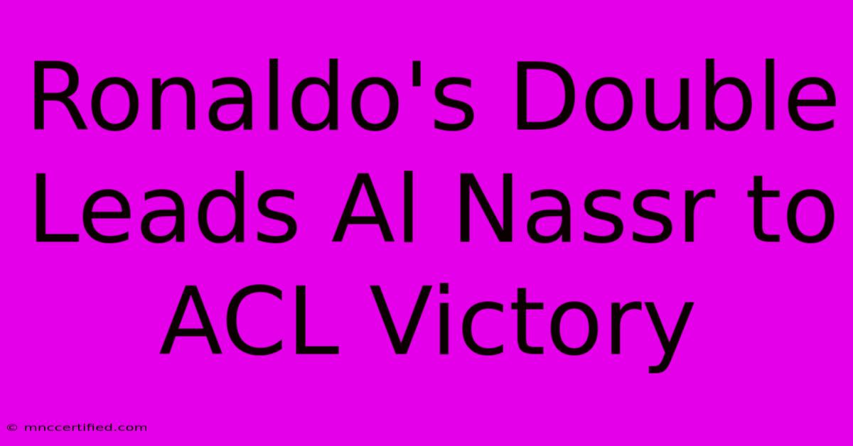 Ronaldo's Double Leads Al Nassr To ACL Victory