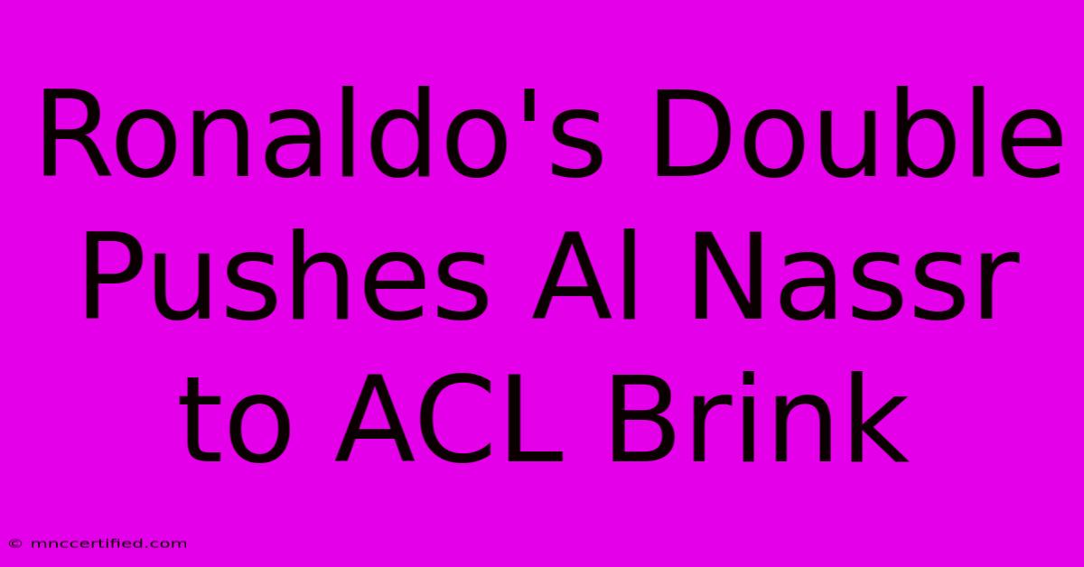 Ronaldo's Double Pushes Al Nassr To ACL Brink