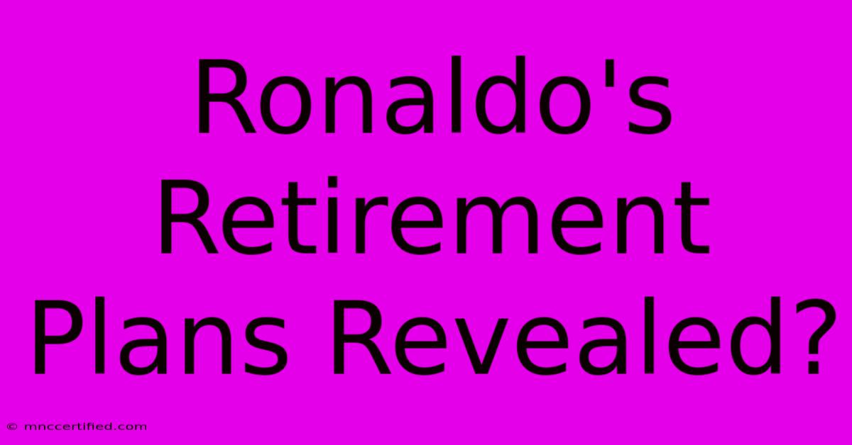 Ronaldo's Retirement Plans Revealed?