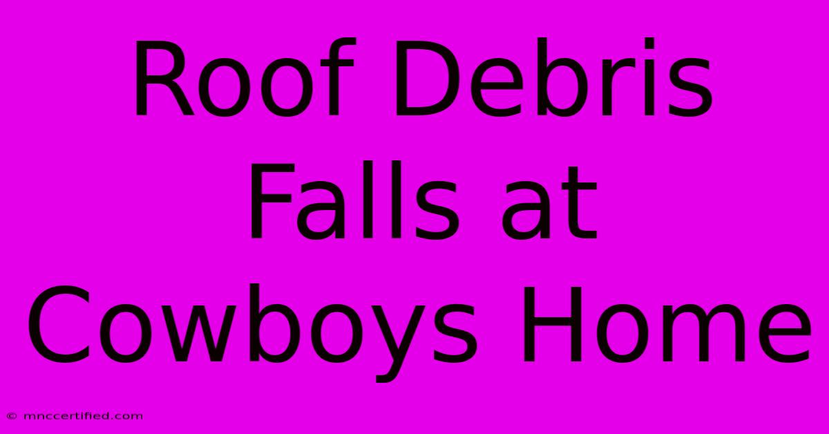 Roof Debris Falls At Cowboys Home