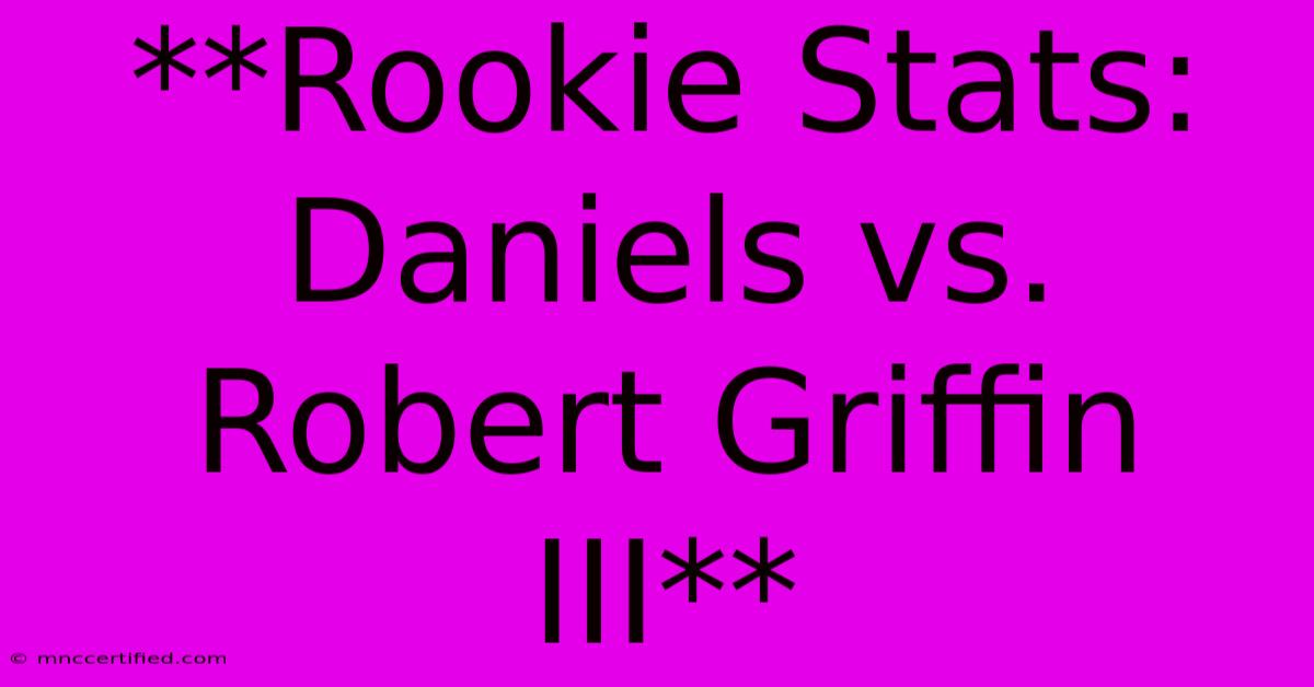 **Rookie Stats: Daniels Vs. Robert Griffin III**