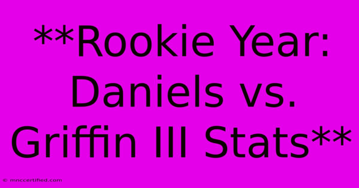 **Rookie Year: Daniels Vs. Griffin III Stats**