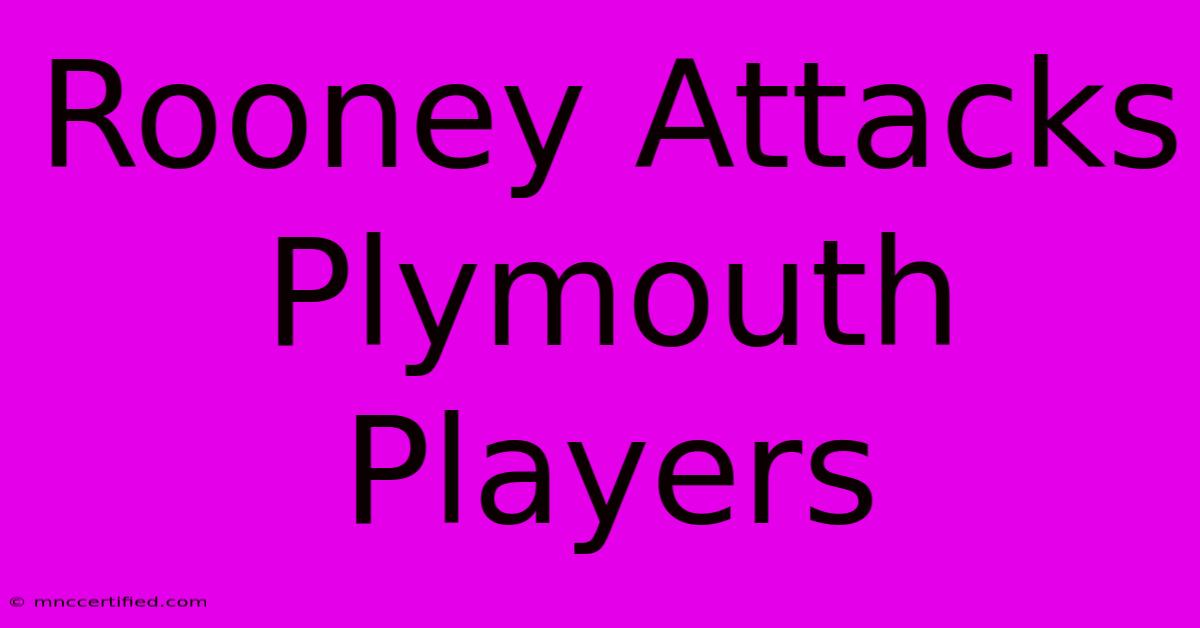 Rooney Attacks Plymouth Players