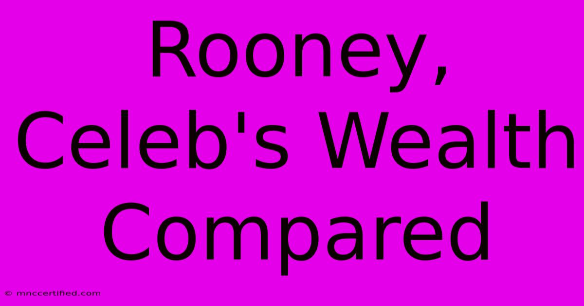 Rooney, Celeb's Wealth Compared