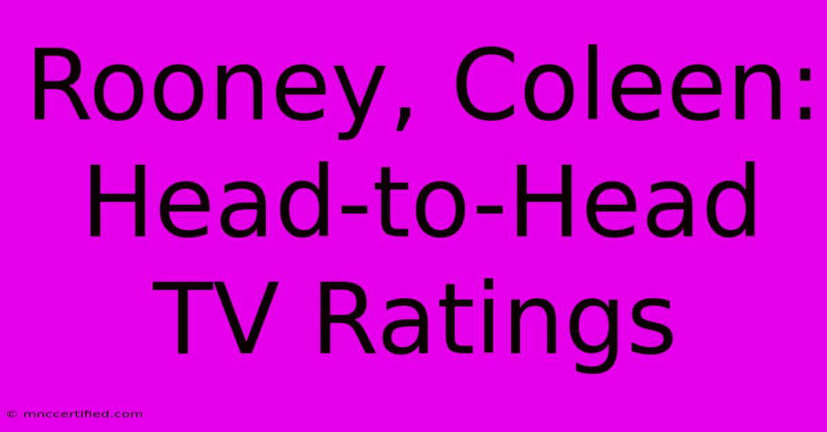 Rooney, Coleen: Head-to-Head TV Ratings